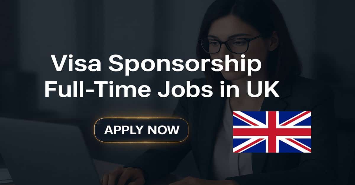 Visa Sponsorship Full-Time Jobs in UK