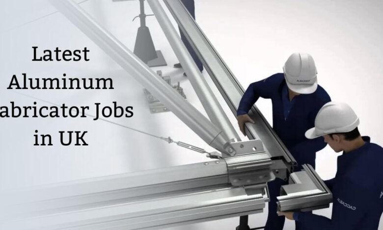 Latest Aluminum Fabricator Jobs in UK