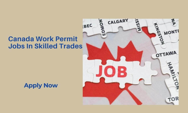 Canada Work Permit Jobs In Skilled Trades