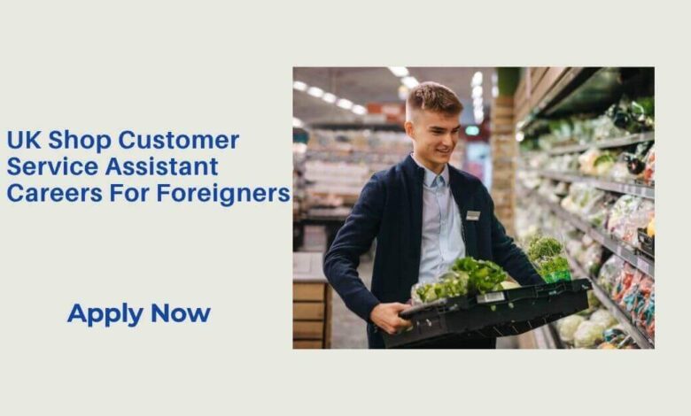 UK Shop Customer Service Assistant Careers For Foreigners